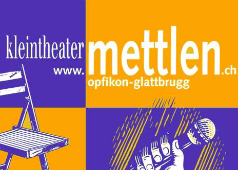 Kleintheater Mettlen Opfikon-Glattbrugg: TheaterShow Schauspiel Musik, Literatur, Kabarett undTheat
